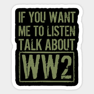 If You Want Me To Listen, Talk About WW2 Sticker